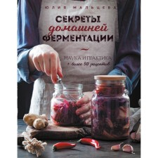 The secrets of homemade fermentation. Science and practice. More than 50 recipes. Julia Maltseva