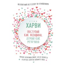 Do like a woman, think like a man. Why do men love, but do not marry, and other secrets of the stronger sex