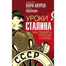 Уроки Сталина. Как поднять Россию с колен. Кара-Мурза С.Г., Аксененко С.И.
