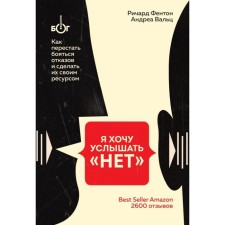 Я хочу услышать «НЕТ». Как перестать бояться отказов и сделать их своим ресурсом. Фентон Р., Вальц А.