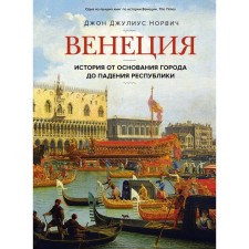 Venice. History from the founding of the city to the fall of the republic. Norwich J.J.