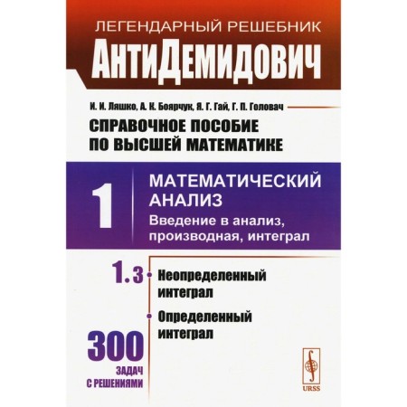 Reference manual in higher mathematics. Volume 1. Mathematical analysis: Introduction to analysis, derivative, integral. Part 3. Boyarschuk A.K., Gai Ya.G., Lyashko I.I.