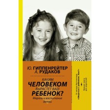 What kind of person will your child grow up? Morality and education of children. Hippenreiter Yu. B.