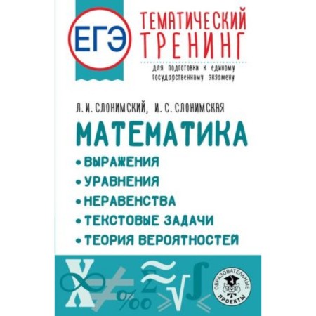 Mathematics. Exam. Expressions, equations, inequality, textual tasks, probability theory. Thematic training for preparation. Slonimsky L.I., Slonimskaya I. S.