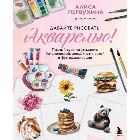 Let's draw a watercolor! A full course on creating botanical, animalist and food-illustration. Pervukhina A.