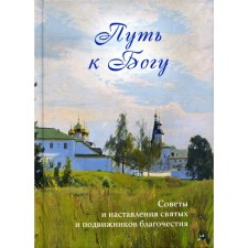 Путь к Богу. Советы и наставления святых и подвижников благочест
