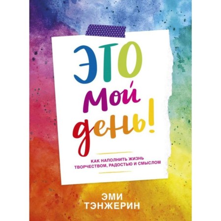 It's my day! How to fill life with creativity, joy and meaning. Amy Tengerin