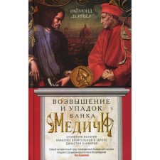 Возвышение и упадок Банка Медичи. Столетняя история наиболее влиятельной в Европе династии банкиров. Рувер Р. Де