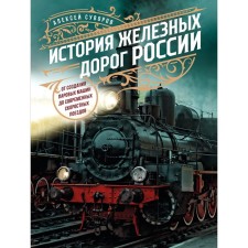 The history of the railways of Russia. From the creation of steam machines to modern high -speed trains. Suvorov A.N.