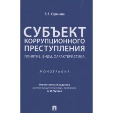 The subject of a corruption crime: concept, types, characteristics. Monograph. Sorochkin R.