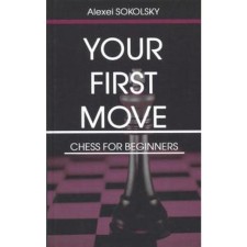 YOUR FIRST MOVE. Chess for Beginners. Your first move. Chess for beginners. In English. Sokolsky A.
