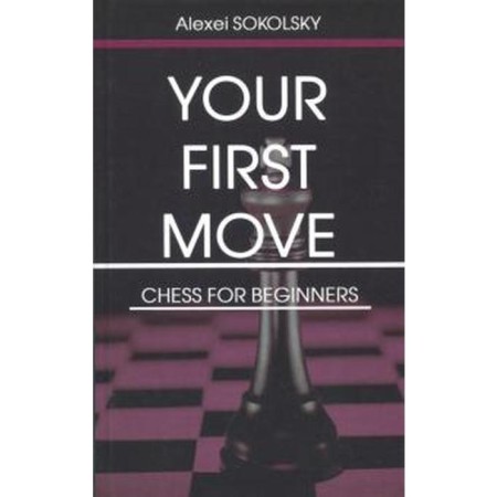 YOUR FIRST MOVE. Chess for Beginners. Your first move. Chess for beginners. In English. Sokolsky A.