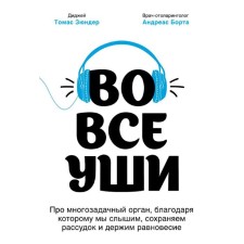 Во все уши. Про орган, благодаря которому мы слышим, сохраняем рассудок и держим равновесие   528663