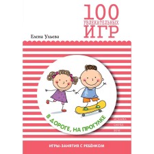 100 увлекательных игр в дороге, на прогулке. Сценарии игр. Ульева Е. А.