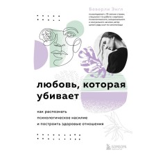 Любовь, которая убивает. Как распознать психологическое насилие и построить здоровые отношения. Энгл Б.