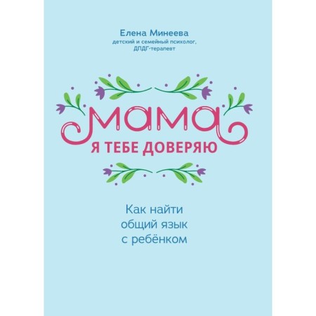 Mom, I trust you. How to find a common language with a child. Mineeva E.I.