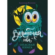 Волшебная сова и К'. Книга 1. Опасная книга. Калинина А.