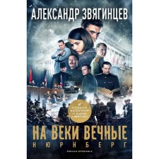 Forever and ever. Roman Khronika of the Nuremberg process. Zvyagintsev A.G.