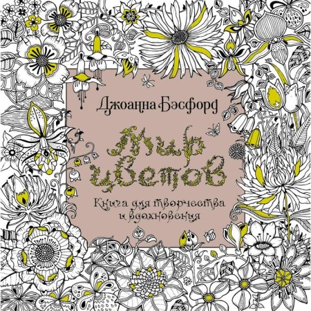 The world of flowers. A book for creativity and inspiration. Besford J.