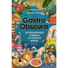 Gastro obscura. Кулинарные чудеса со всего мира. Вонг С., Тюрас Д.