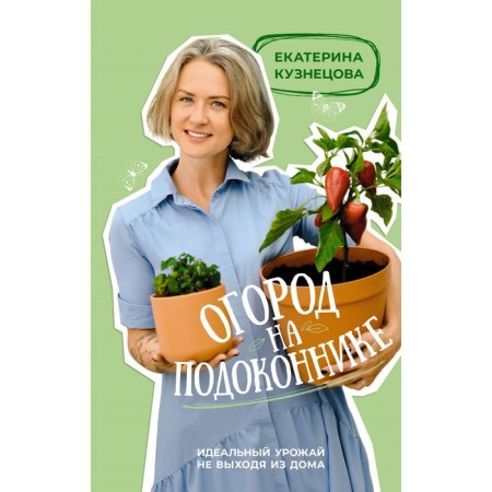 Garden on the windowsill. The perfect crop without leaving home. Kuznetsova E.A.