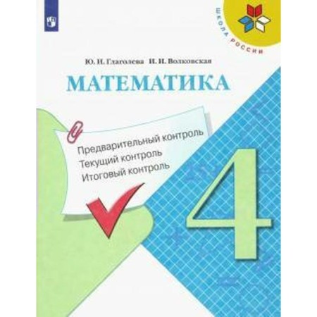 Mathematics. 4th grade. Preliminary control. Current control. Final control. Glagoleva Yu. I., Volkovskaya I.I.