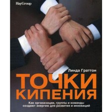 Точки кипения: Как организации, группы и команды создают энергию для развития и инноваций. Граттон Линда