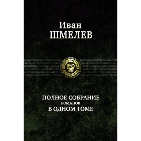 A complete collection of novels in one volume. Shmelev Ivan Sergeevich