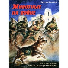 Animals in the war. How birds and animals helped our army win. Kokosov V.I.