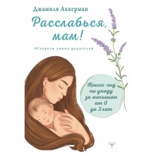 Relax, mom! Book-Guide for baby care from 0 to 3 years. Akkerman D.