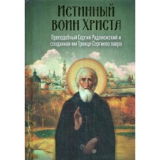 Истинный воин Христа. Преподобный Сергий Радонежский и созданная им Троице-Сергиева лавра. Чинякова Г.П.
