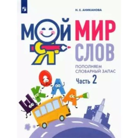 Мой мир слов. Пополняем словарный запас. 5-7 лет. Часть 2. Аниканова Н.Е.