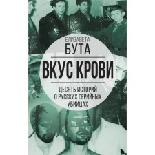 Вкус крови. Десять историй о русских серийных убийцах. Бута Е.М.