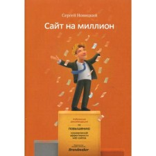Сайт на миллион. Избранные рекомендации по повышению коммерческой эффективности web-сайта. Новицкий С.