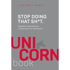 Stop doing that sh*t. Прекрати самосаботаж и начни жить по максимуму. Бишоп Г.