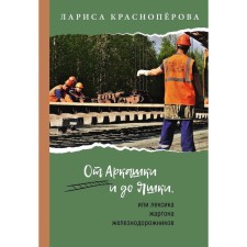 From Arkashka to Yashka, or vocabulary of jargon of railway workers. Krasnoperova L.