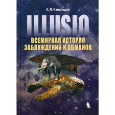 IIIusio. Всемирная история заблуждений и обманов. Капанадзе А.Л.