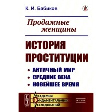 Продажные женщины. История проституции. Античный мир. Средние века. Новейшее время. Бабиков К.И.