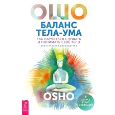 Баланс тела-ума. Как научиться слушать и понимать своё тело. Практическое руководство. Ошо (Раджниш, Шри)