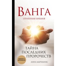 Vanga. The secret of the latest prophecies (4th edition, supplemented by the Fiery Bible). Marianis A.