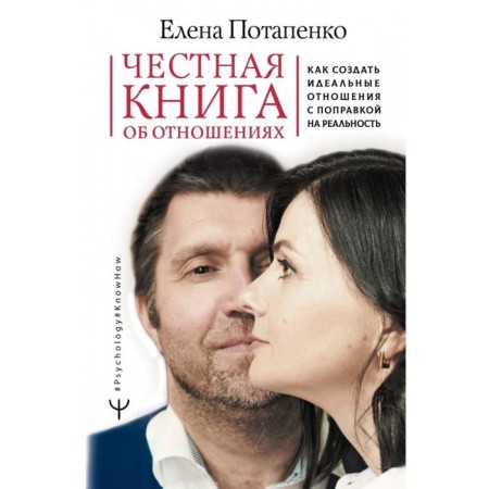An honest book about relationships. How to create an ideal relationship with an amendment for reality. Elena Potapenko