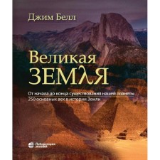 Great Earth. From the beginning to the very end of the existence of our planet. 250 main milestones in the history of the Earth. Bell J.