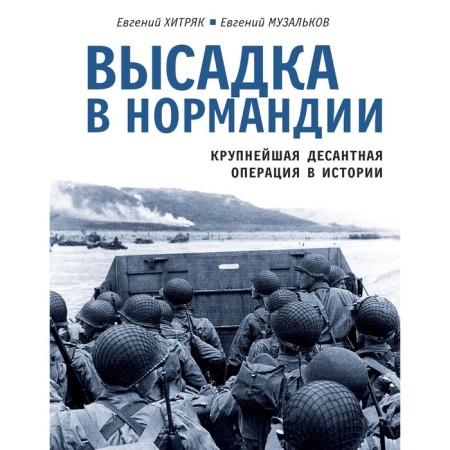 Landing in Normandy. The largest landing operation in history. Khitryak E., Muzalkov E.