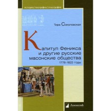 Капитул Феникса и другие русские масонские общества. 1778-1822 годы. Соколовская Т.
