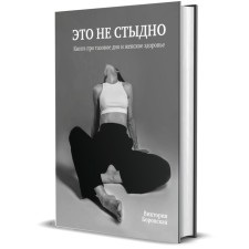 It's not a shame. A book about the pelvic bottom and female health. Borovskaya V.