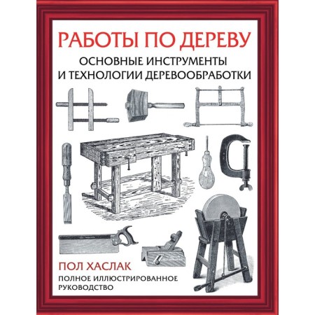 Work work. The main tools and technologies of woodworking. Khalak P.