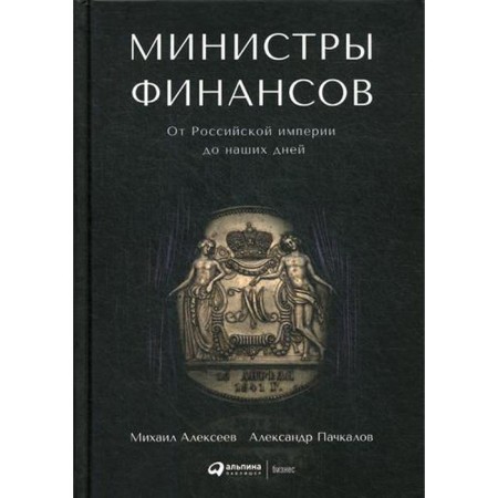 Finance Ministers: From the Russian Empire to the present day. 2nd edition. Pachkalov A., Alekseev M.