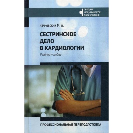 Nursing in cardiology: Professional retraining: Textbook. Kachkovsky M.A.
