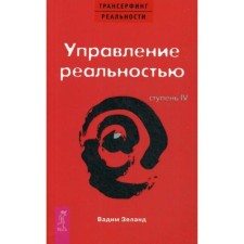 Трансерфинг реальности. Ступень 4: Управление реальностью. Зеланд В.