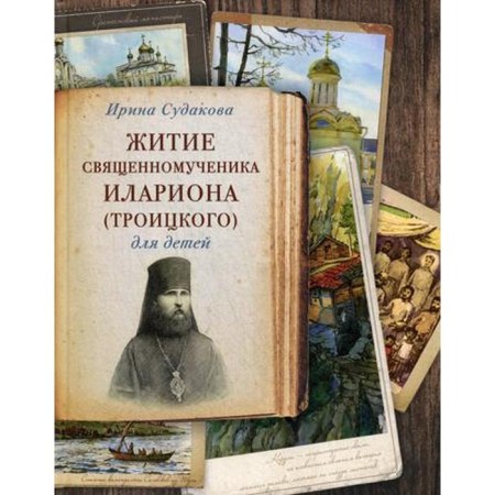 Житие священномученика Илариона (Троицкого) для детей. Судакова И. Н.